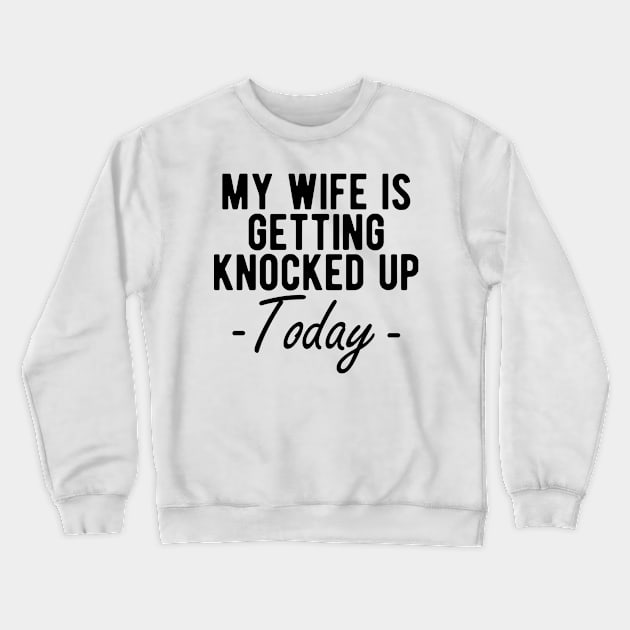 INFERTILITY - MY WIFE IS GETTING KNOCKED UP TODAY Crewneck Sweatshirt by KC Happy Shop